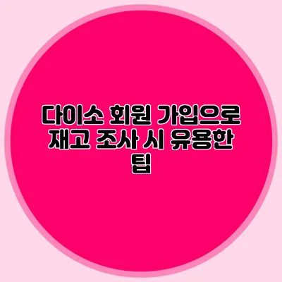 다이소 회원 가입으로 재고 조사 시 유용한 팁