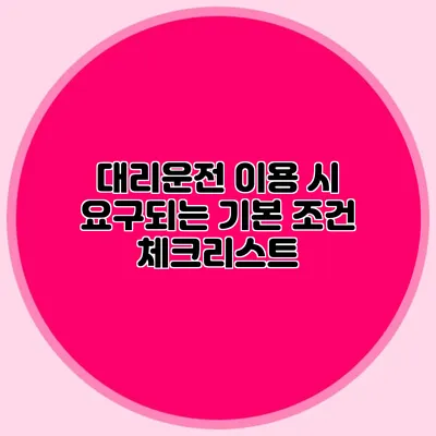 대리운전 이용 시 요구되는 기본 조건 체크리스트