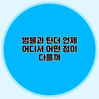 범블과 틴더 언제 어디서 어떤 점이 다를까?