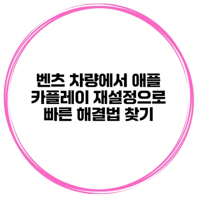 벤츠 차량에서 애플 카플레이 재설정으로 빠른 해결법 찾기