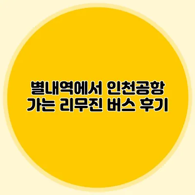 별내역에서 인천공항 가는 리무진 버스 후기