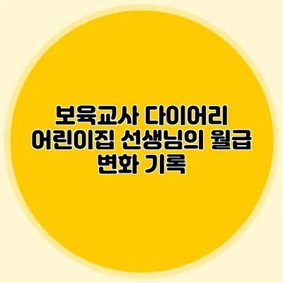 보육교사 다이어리 어린이집 선생님의 월급 변화 기록