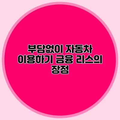 부담없이 자동차 이용하기 금융 리스의 장점