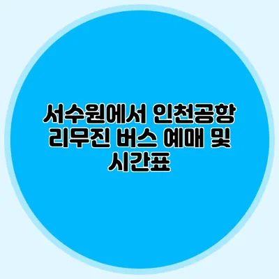 서수원에서 인천공항 리무진 버스 예매 및 시간표