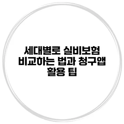 세대별로 실비보험 비교하는 법과 청구앱 활용 팁