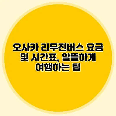 오사카 리무진버스 요금 및 시간표, 알뜰하게 여행하는 팁