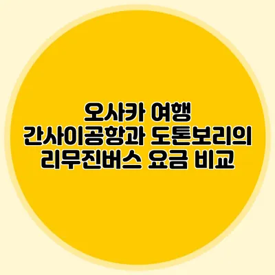 오사카 여행 간사이공항과 도톤보리의 리무진버스 요금 비교