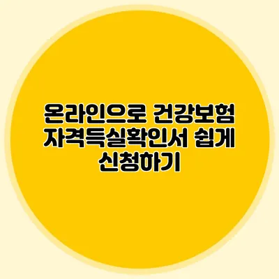 온라인으로 건강보험 자격득실확인서 쉽게 신청하기