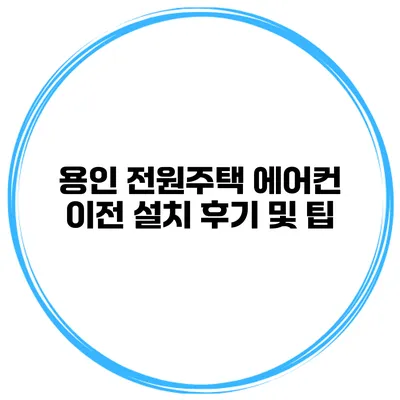 용인 전원주택 에어컨 이전 설치 후기 및 팁