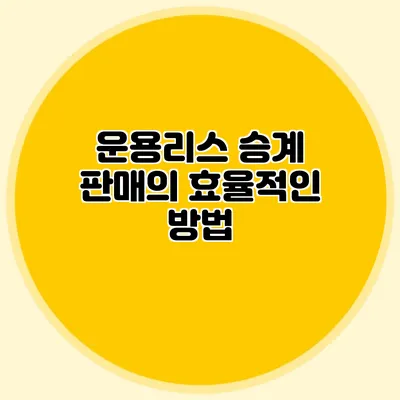 운용리스 승계 판매의 효율적인 방법
