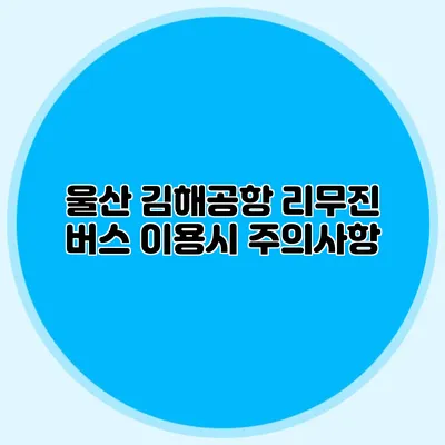 울산 김해공항 리무진 버스 이용시 주의사항