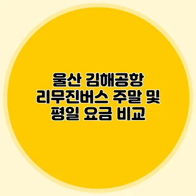 울산 김해공항 리무진버스 주말 및 평일 요금 비교