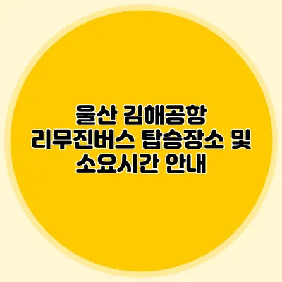 울산 김해공항 리무진버스 탑승장소 및 소요시간 안내