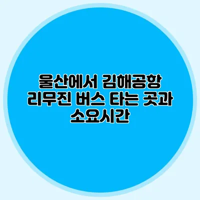 울산에서 김해공항 리무진 버스 타는 곳과 소요시간