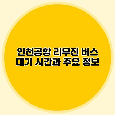 인천공항 리무진 버스 대기 시간과 주요 정보