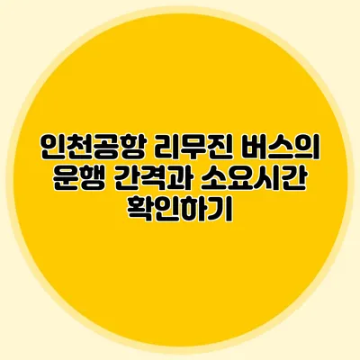 인천공항 리무진 버스의 운행 간격과 소요시간 확인하기