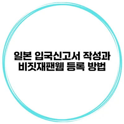 일본 입국신고서 작성과 비짓재팬웹 등록 방법