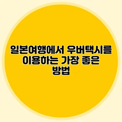 일본여행에서 우버택시를 이용하는 가장 좋은 방법