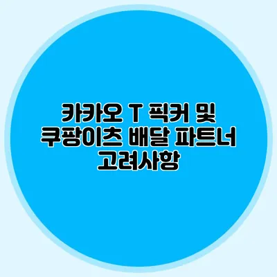 카카오 T 픽커 및 쿠팡이츠 배달 파트너 고려사항
