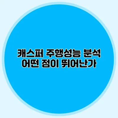 캐스퍼 주행성능 분석 어떤 점이 뛰어난가?
