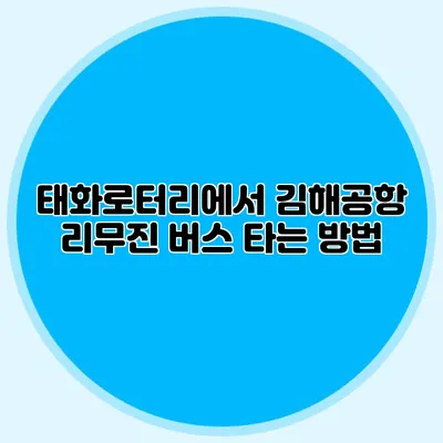 태화로터리에서 김해공항 리무진 버스 타는 방법