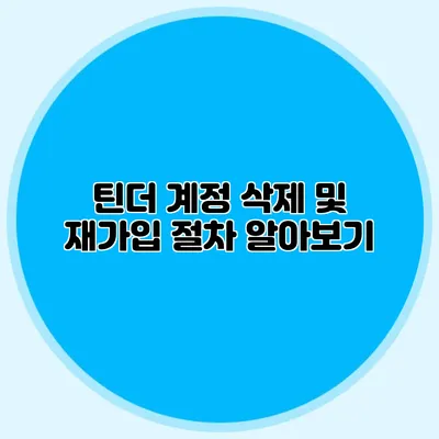 틴더 계정 삭제 및 재가입 절차 알아보기