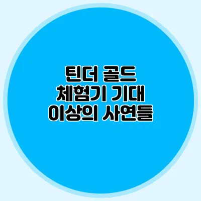 틴더 골드 체험기 기대 이상의 사연들