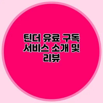 틴더 유료 구독 서비스 소개 및 리뷰