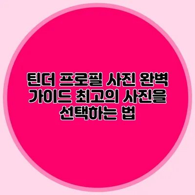 틴더 프로필 사진 완벽 가이드 최고의 사진을 선택하는 법