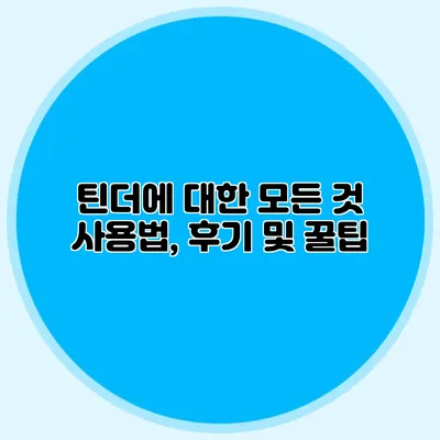 틴더에 대한 모든 것 사용법, 후기 및 꿀팁