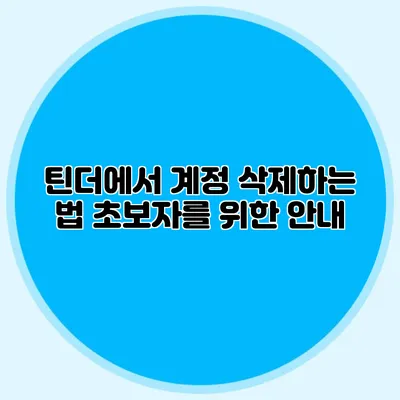 틴더에서 계정 삭제하는 법 초보자를 위한 안내