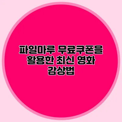 파일마루 무료쿠폰을 활용한 최신 영화 감상법