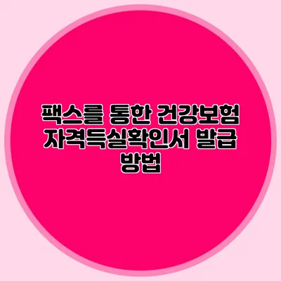 팩스를 통한 건강보험 자격득실확인서 발급 방법