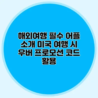 해외여행 필수 어플 소개 미국 여행 시 우버 프로모션 코드 활용