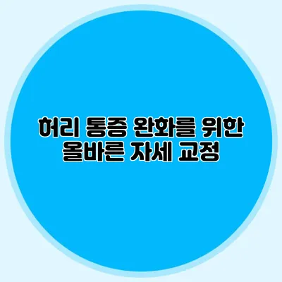 허리 통증 완화를 위한 올바른 자세 교정